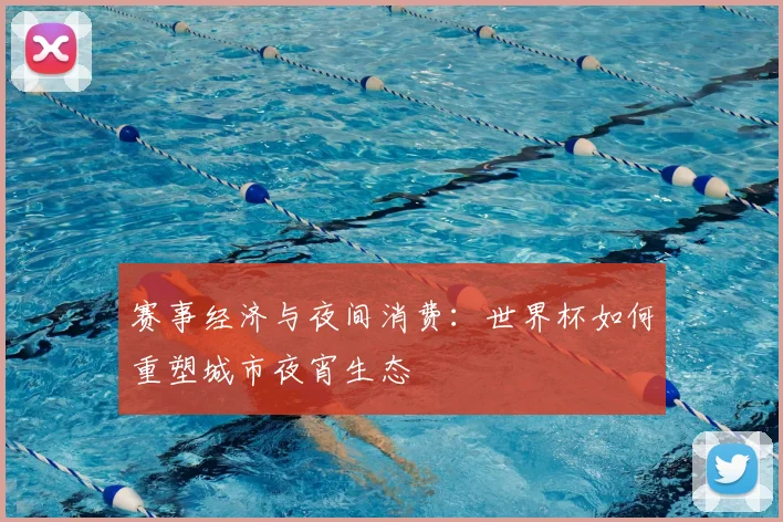 赛事经济与夜间消费：世界杯如何重塑城市夜宵生态