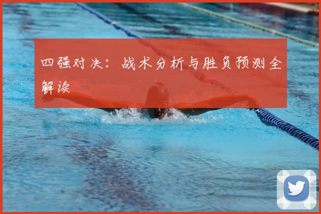 四强对决:战术分析与胜负预测全解读