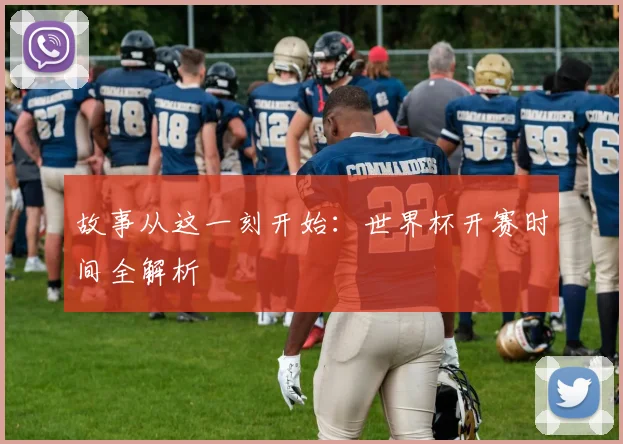 故事从这一刻开始：世界杯开赛时间全解析